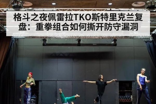 格斗之夜佩雷拉TKO斯特里克兰复盘：重拳组合如何撕开防守漏洞